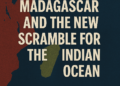 Madagascar and the New Scramble for the Indian Ocean