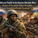 African Youth in the Russia-Ukraine War Victims of Deception, Global Inequality, or Geopolitical Double Standards